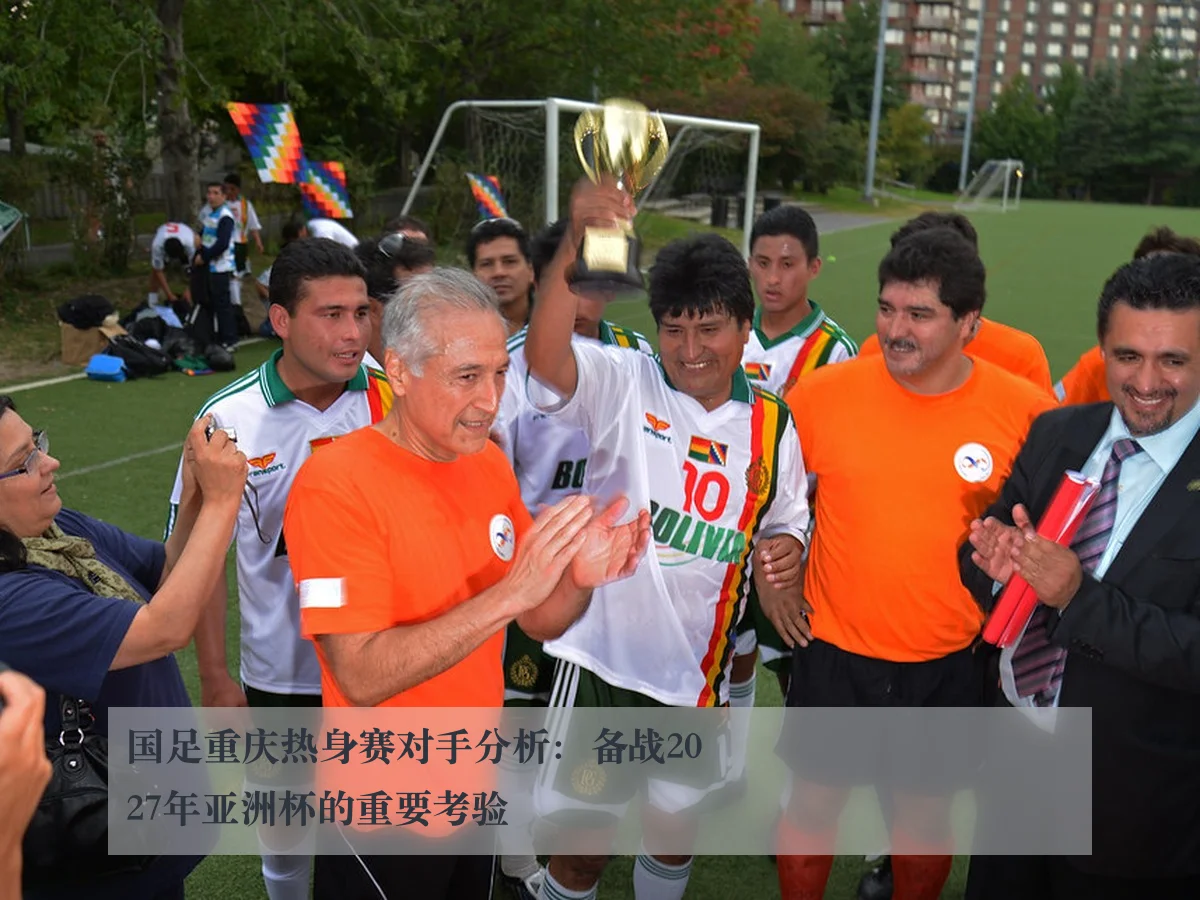 国足重庆热身赛对手分析：备战2027年亚洲杯的重要考验